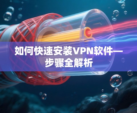 如何快速安装VPN软件—步骤全解析
