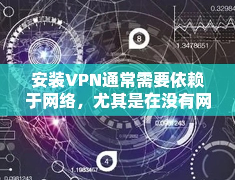 安装VPN通常需要依赖于网络,尤其是在没有网络的情况下,无法安装。如果你需要在没有网络的情况下安装VPN,可能是出于技术原因,比如使用云VPN。以下是一些步骤指南,帮助你完成安装 安装VPN通常需要依赖于网络,尤其是在没有网络的情况下,无法安装。如果你需要在没有网络的情况下安装VPN,可能是出于技术原因,比如使用云VPN。以下是一些步骤指南,帮助你完成安装