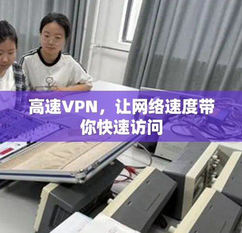 高速VPN，让网络速度带你快速访问