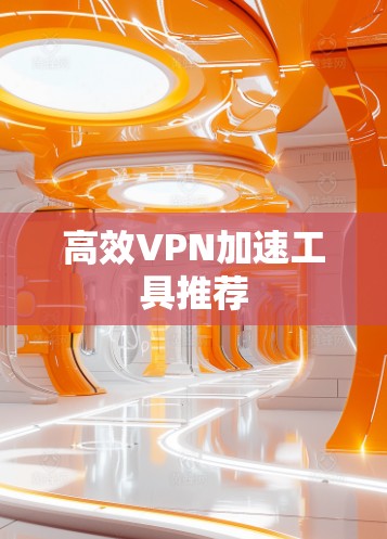 高效VPN加速工具推荐