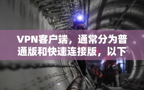 VPN客户端，通常分为普通版和快速连接版，以下是关于快速连接版VPN客户端的详细介绍