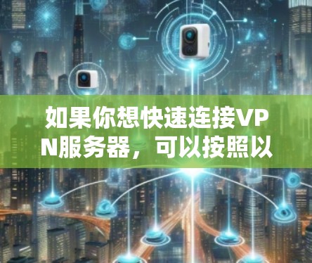 如果你想快速连接VPN服务器，可以按照以下步骤进行