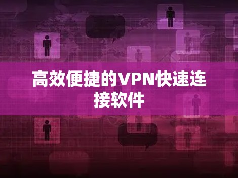 高效便捷的VPN快速连接软件