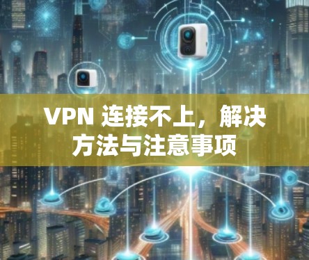 VPN 连接不上，解决方法与注意事项