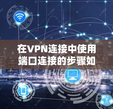 在VPN连接中使用端口连接的步骤如下