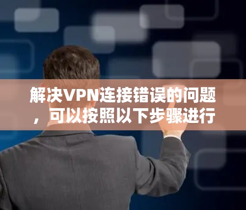 解决VPN连接错误的问题，可以按照以下步骤进行