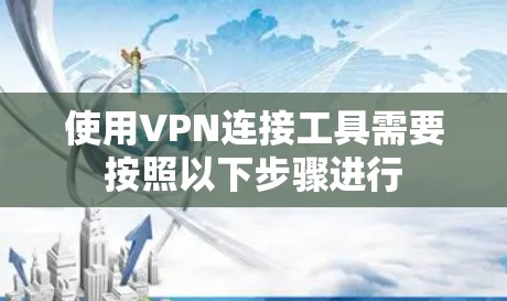 使用VPN连接工具需要按照以下步骤进行