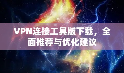 VPN连接工具版下载，全面推荐与优化建议