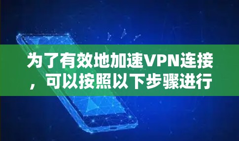 为了有效地加速VPN连接,可以按照以下步骤进行操作 为了有效地加速VPN连接,可以按照以下步骤进行操作