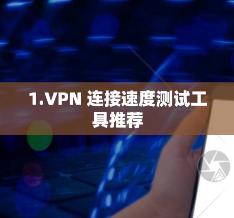 1.VPN 连接速度测试工具推荐 1.VPN 连接速度测试工具推荐