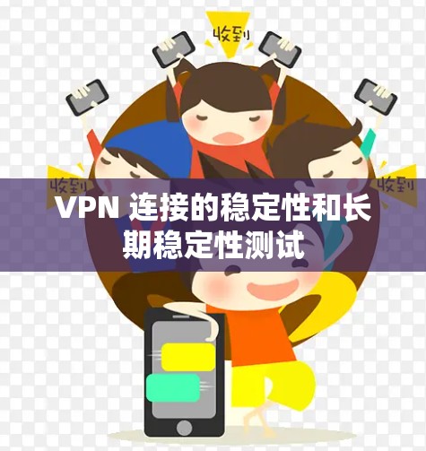 VPN 连接的稳定性和长期稳定性测试 VPN 连接的稳定性和长期稳定性测试