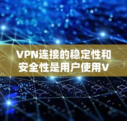 VPN连接的稳定性和安全性是用户使用VPN时非常重要的因素之一。以下是一些提升VPN连接稳定性的建议
