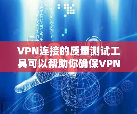 VPN连接的质量测试工具可以帮助你确保VPN连接的稳定性和安全性。以下是一些 useful 的测试工具和方法 VPN连接的质量测试工具可以帮助你确保VPN连接的稳定性和安全性。以下是一些 useful 的测试工具和方法