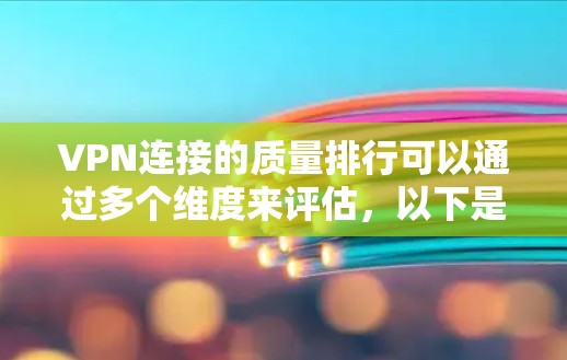 VPN连接的质量排行可以通过多个维度来评估，以下是对美国安全组网公司（NSC）DPRP和Netneta的比较