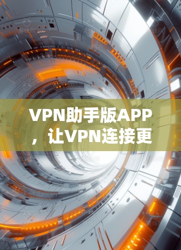 VPN助手版APP,让VPN连接更简单,更安全! VPN助手版APP,让VPN连接更简单,更安全!