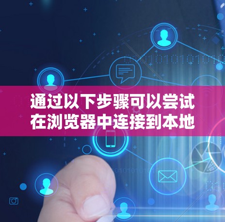 通过以下步骤可以尝试在浏览器中连接到本地或远程的VPN服务器