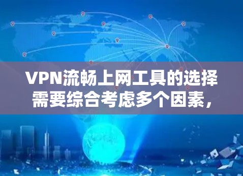 VPN流畅上网工具的选择需要综合考虑多个因素，以下是一些综合性的建议