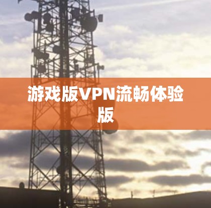 游戏版VPN流畅体验版