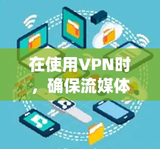 在使用VPN时，确保流媒体平台能够正确识别和解锁流媒体账号是 important 的步骤。以下是一些可以帮助你解锁流媒体账号的工具和方法