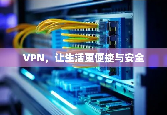 VPN，让生活更便捷与安全