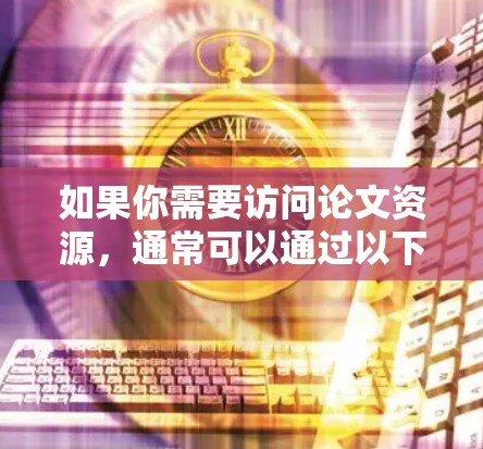 如果你需要访问论文资源，通常可以通过以下方式实现