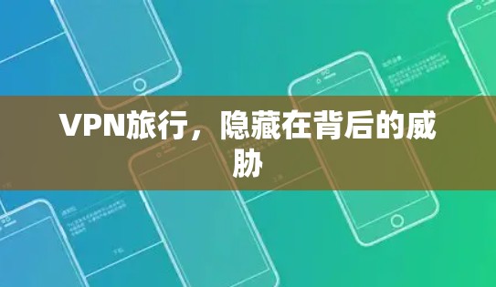 VPN旅行，隐藏在背后的威胁
