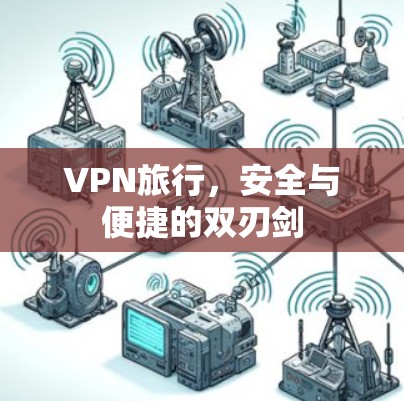VPN旅行，安全与便捷的双刃剑