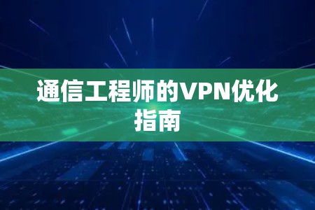 通信工程师的VPN优化指南