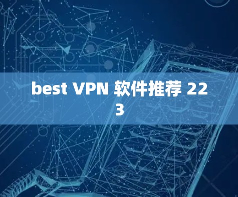 best VPN 软件推荐 223 best VPN 软件推荐 223