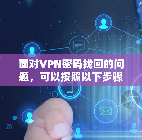 面对VPN密码找回的问题，可以按照以下步骤操作