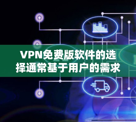 VPN免费版软件的选择通常基于用户的需求和具体需求。以下是综合考虑后的一些推荐 VPN免费版软件的选择通常基于用户的需求和具体需求。以下是综合考虑后的一些推荐