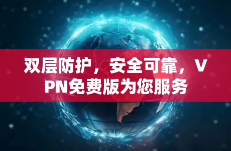 双层防护，安全可靠，VPN免费版为您服务