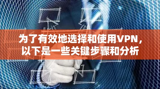 为了有效地选择和使用VPN，以下是一些关键步骤和分析