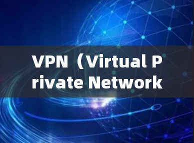 VPN（Virtual Private Network）是指通过加密技术保护网络连接，让未经授权的第三方无法访问您的账户或内容。以下是关于VPN免费版APP的详细信息