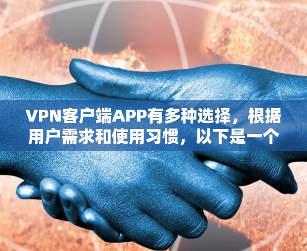 VPN客户端APP有多种选择，根据用户需求和使用习惯，以下是一个清晰的列表