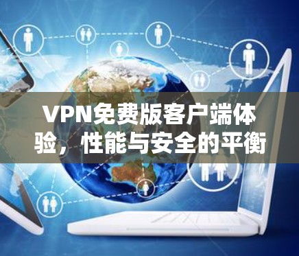 VPN免费版客户端体验，性能与安全的平衡