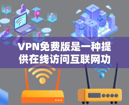 VPN免费版是一种提供在线访问互联网功能的软件或服务，无需付费。以下是对其体验的详细分析