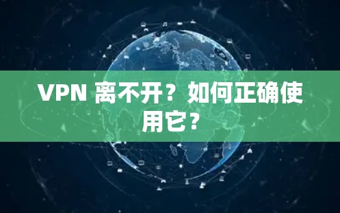 VPN 离不开？如何正确使用它？