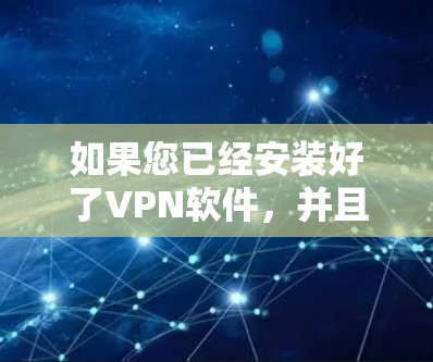 如果您已经安装好了VPN软件，并且希望使用高速网络连接，您可以通过以下步骤进行操作