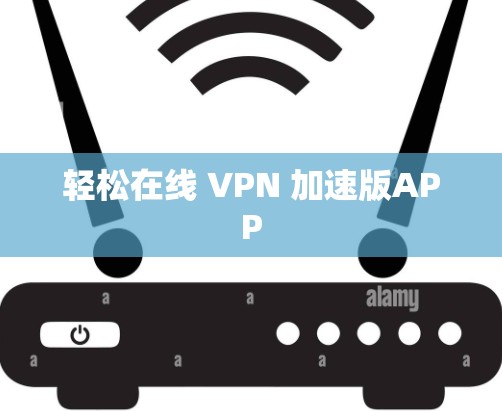 轻松在线 VPN 加速版APP 轻松在线 VPN 加速版APP