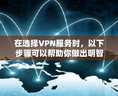 在选择VPN服务时，以下步骤可以帮助你做出明智的选择