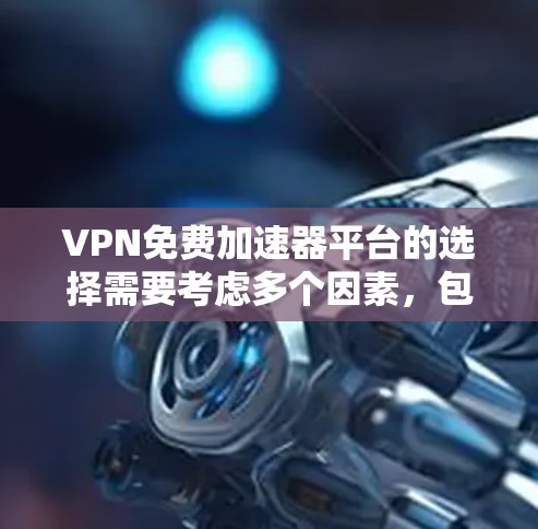 VPN免费加速器平台的选择需要考虑多个因素，包括国家限制、平台的安全性和信誉评分。以下是基于上述思考的逐步总结