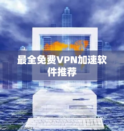 最全免费VPN加速软件推荐