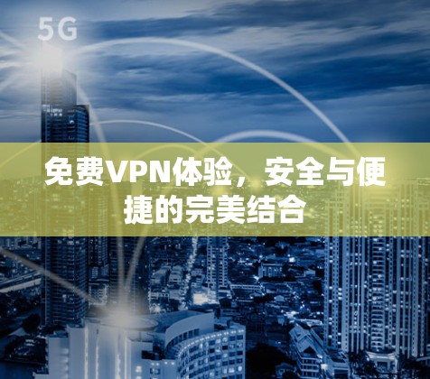 免费VPN体验，安全与便捷的完美结合