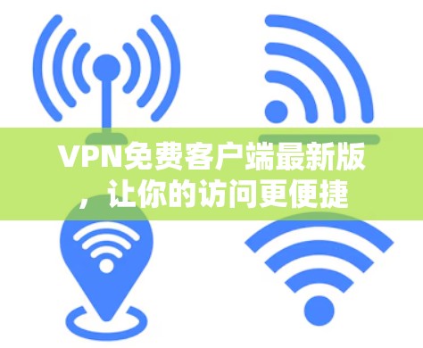 VPN免费客户端最新版，让你的访问更便捷