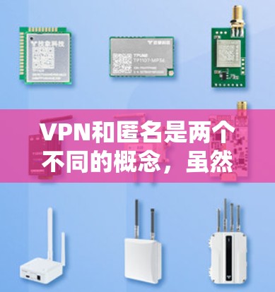 VPN和匿名是两个不同的概念，虽然VPN提供了一个便利的在线环境，但并不能完全保证用户的匿名性。以下是对这个问题的详细分析和总结