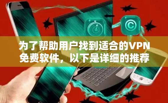 为了帮助用户找到适合的VPN免费软件，以下是详细的推荐和说明