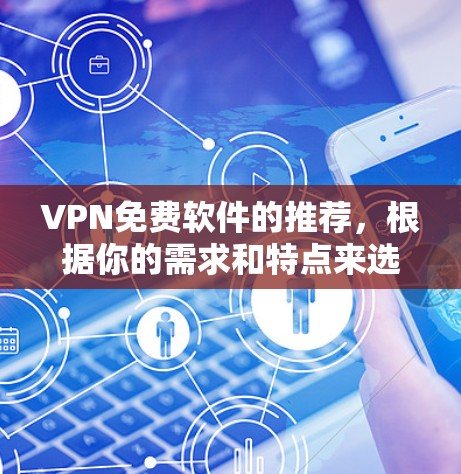 VPN免费软件的推荐,根据你的需求和特点来选择。以下是一些常见的VPN软件推荐,涵盖了功能、安全性和易用性等方面 VPN免费软件的推荐,根据你的需求和特点来选择。以下是一些常见的VPN软件推荐,涵盖了功能、安全性和易用性等方面