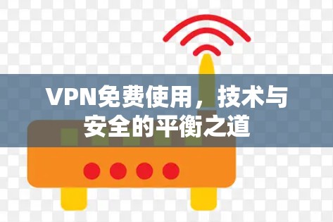 VPN免费使用，技术与安全的平衡之道