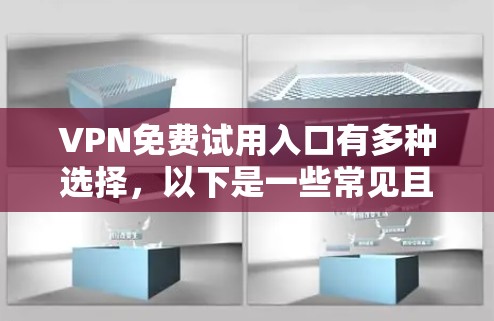 VPN免费试用入口有多种选择，以下是一些常见且免费的平台，供您参考